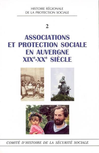 Associations et protection sociale en Auvergne : XIXe-XXe siècle : actes du colloque S'associer en Auvergne, loi 1901 et protection sociale : un siècle d'histoire, Clermont-Ferrand, les 13 et 14 novembre 2001