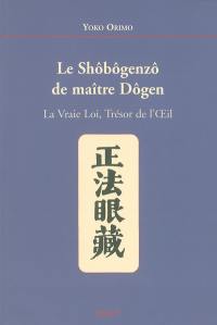 Le Shôbôgenzô de maître Dôgen : La vraie loi, trésor de l'oeil