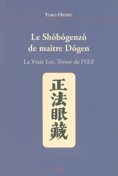 Le Shôbôgenzô de maître Dôgen : La vraie loi, trésor de l'oeil