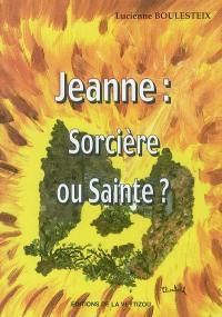 Jeanne : sainte ou sorcière ?