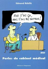 Moi j'dis ça, mais j'suis pas docteur ! : perles de cabinet médical