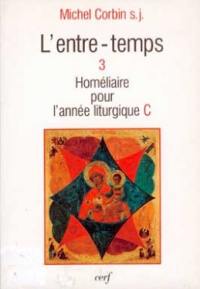 L'Entre-temps. Vol. 3. Homélies pour l'année liturgique C