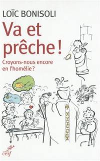 Va et prêche ! : croyons-nous encore en l'homélie ?