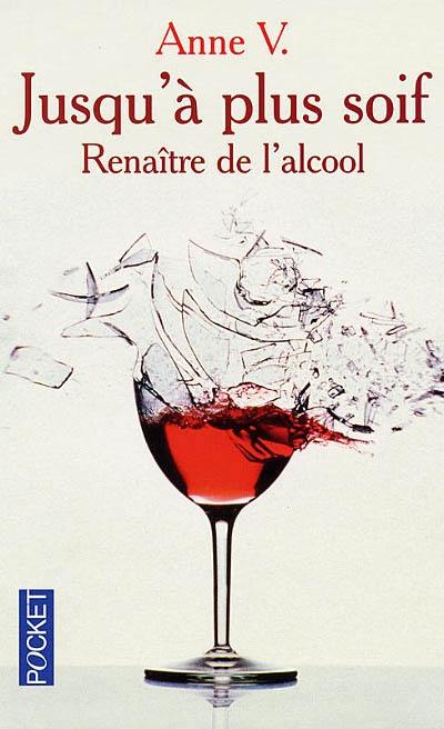 Jusqu'à plus soif : renaître de l'alcool