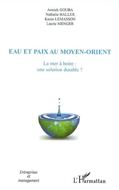 Eau et paix au Moyen-Orient : la mer à boire : une solution durable ?