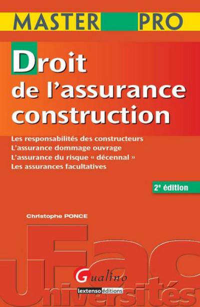 Droit de l'assurance construction : les responsabilités des constructeurs, l'assurance dommage ouvrage, l'assurance du risque décennal, les assurances facultatives