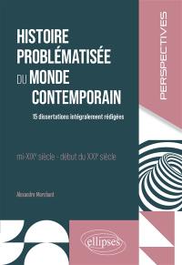 Histoire problématisée du monde contemporain : mi-XIXe siècle-début du XXIe siècle : 15 dissertations intégralement rédigées