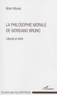 La philosophie morale de Giordano Bruno : liberté et infini