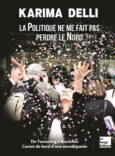 La politique ne me fait pas perdre le Nord : de Tourcoing à Bruxelles, carnet de bord d'une eurodéputée