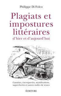 Plagiats et impostures littéraires d'hier et d'aujourd'hui : canulars, escroqueries, mystifications, supercheries et autres trafics de textes