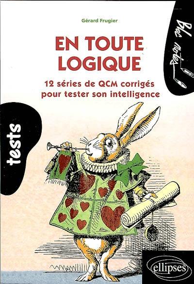 En toute logique : 12 séries de QCM corrigés pour tester son intelligence