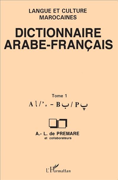 Dictionnaire arabe-français : langue et culture marocaines. Vol. 1. A B