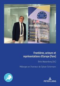 Frontières, acteurs et représentations d'Europe (Fare) : mélanges en l'honneur de Sylvain Schirmann. Grenzen, Akteure und Repräsentationen Europas : Festschrift für Sylvain Schirmann