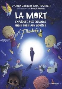 La mort expliquée aux enfants : mais aussi aux adultes : illustrée