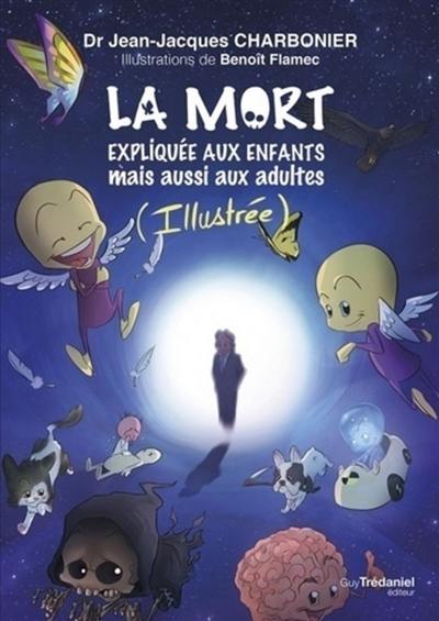 La mort expliquée aux enfants : mais aussi aux adultes : illustrée