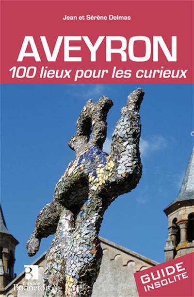 Aveyron : 100 lieux pour les curieux