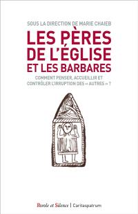 Les Pères de l'Eglise et les Barbares : comment penser, accueillir et contrôler l'irruption des "autres" ?