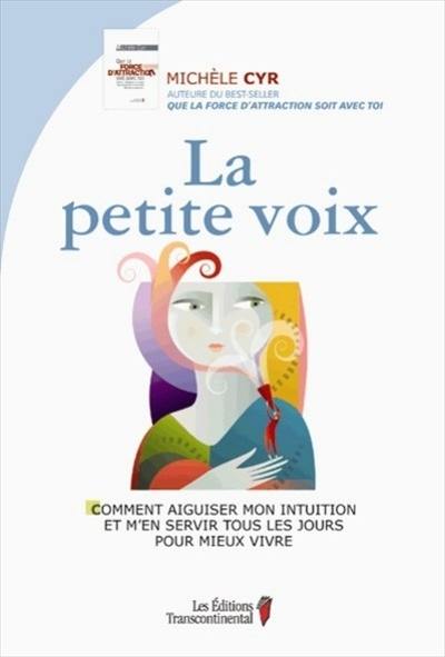 La petite voix : comment aiguiser mon intuition et m'en servir tous les jours pour mieux vivre