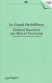 Le grand déchiffreur : Richard Hamilton sur Marcel Duchamp : une sélection d'écrits, d'entretiens et de lettres