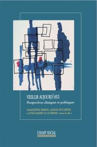 Vieillir aujourd'hui : perspectives cliniques et politiques