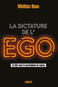 La dictature de l'ego : en finir avec le narcissisme de masse