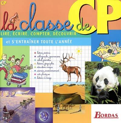 La classe de CP : lire, écrire, compter, découvrir et s'entraîner toute l'année