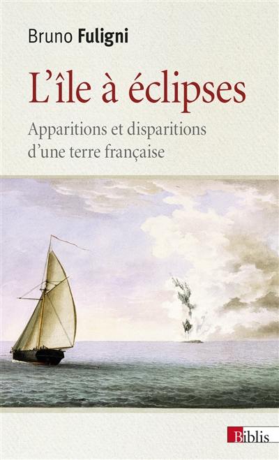 L'île à éclipses : apparitions et disparitions d'une terre française