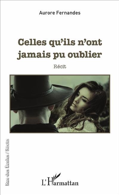 Celles qu'ils n'ont jamais pu oublier : récit