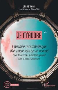 Je m'adore : l'histoire rocambolesque d'un amour vécu par un homme dont le cerveau a été transplanté dans le corps d'une femme