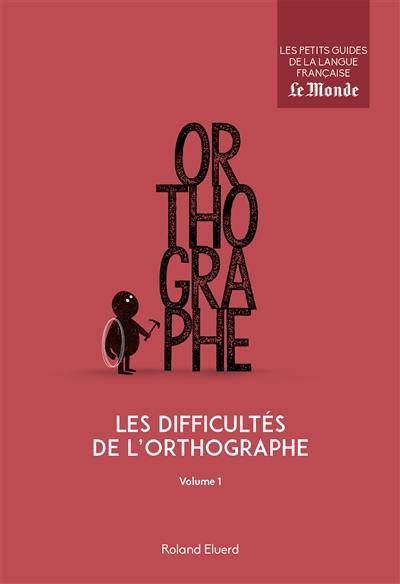 Les difficultés de l'orthographe. Vol. 1