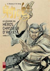 La légende du héros chasseur d'aigles. Vol. 5. Soumettre le dragon en dix-huit coups