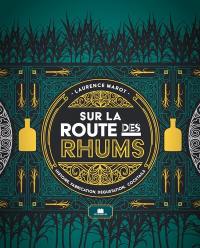 Sur la route des rhums : histoire, fabrication, dégustation, cocktails