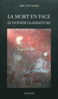 La mort en face : le dossier gladiateurs