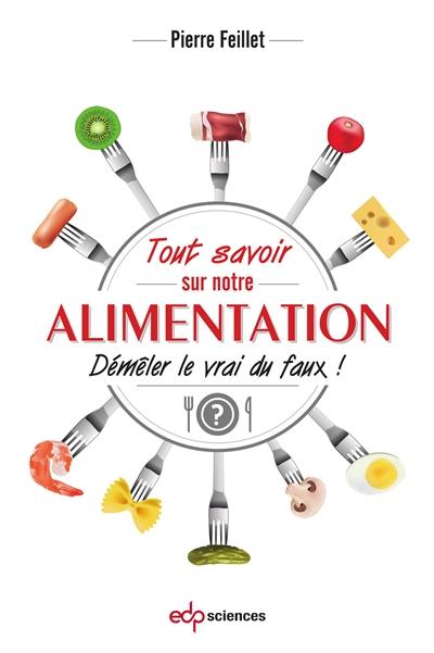 Tout savoir sur notre alimentation : démêler le vrai du faux !