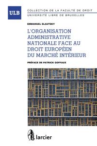 L'organisation administrative nationale face au droit européen du marché intérieur