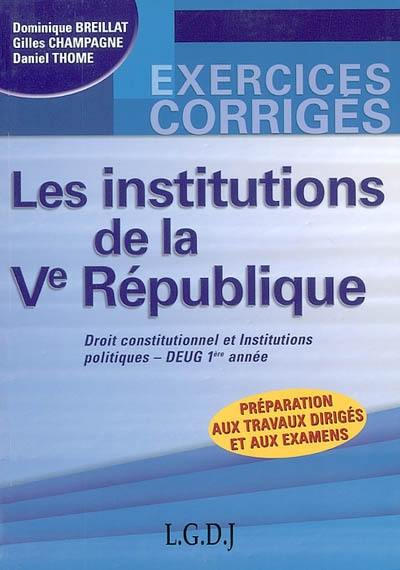 Les institutions de la Ve République : droit constitutionnel et institutions politiques, DEUG 1re année : préparation aux travaux dirigés et aux examens