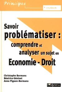 Savoir problématiser : comprendre et analyser un sujet : économie, droit