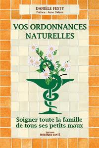 Vos ordonnances naturelles : soigner toute la famille de tous ses petits maux