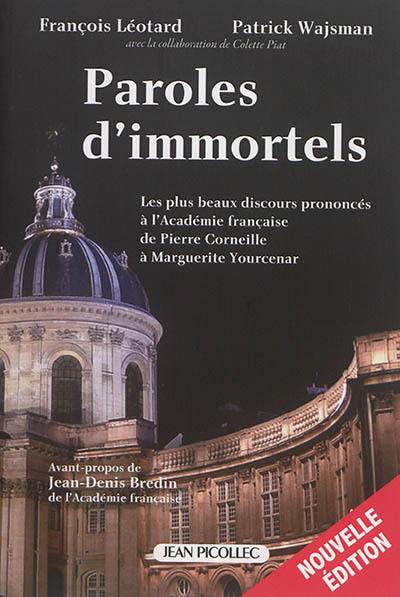 Paroles d'immortels : les plus beaux discours prononcés à l'Académie française : de Pierre Corneille à Marguerite Yourcenar