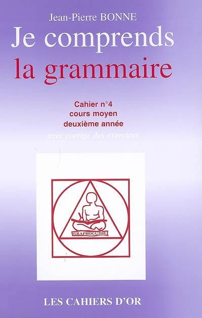 Je comprends la grammaire : cahier n°4, cours moyen deuxième année : avec corrigé des exercices