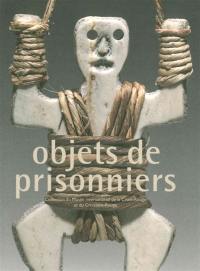 Objets de prisonniers : collection du Musée international de la Croix-Rouge et du Croissant-Rouge