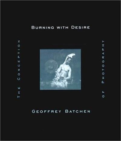 Geoffrey Batchen Burning with Desire