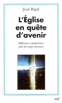 L'Eglise en quête d'avenir : réflexions et propositions pour des temps nouveaux