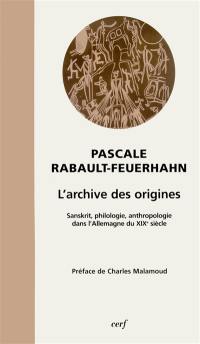 L'archive des origines : sanskrit, philologie, anthropologie dans l'Allemagne du XIXe siècle