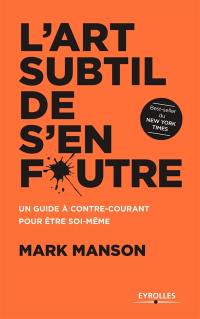 L'art subtil de s'en foutre : un guide à contre-courant pour être soi-même