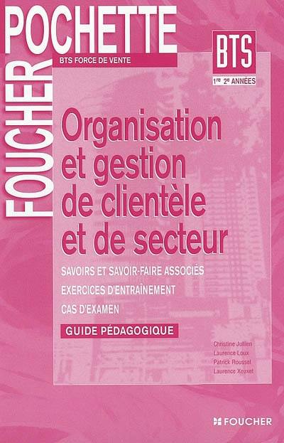 Organisation et gestion de clientèle et de secteur : guide pédagogique : savoirs et savoir-faire associés, exercices d'entraînement, cas d'examen, BTS force de vente