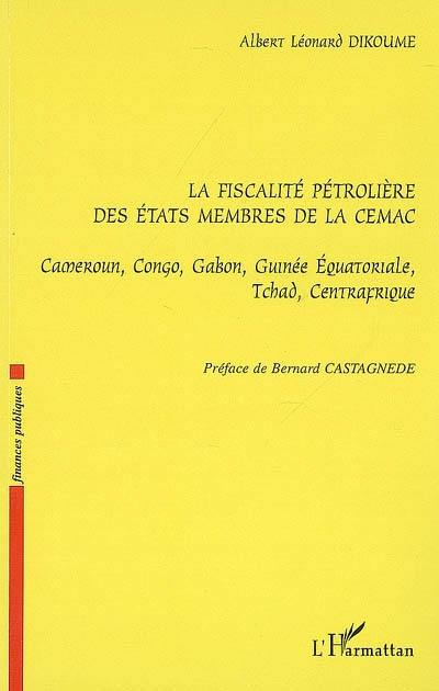 La fiscalité pétrolière des Etats membres de la CEMAC : Cameroun, Congo, Gabon, Guinée équatoriale, Tchad, Centrafrique