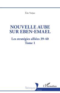 Les stratégies alliées 39-40. Vol. 1. Nouvelle aube sur Eben-Emael