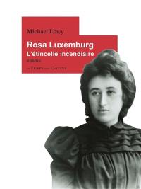 Rosa Luxemburg : l'étincelle incendiaire : essais