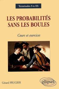 Les probabilités sans les boules, terminales S et ES : cours et exercices